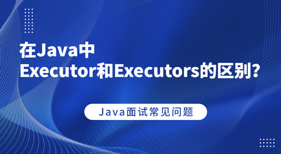 在Java中Executor和Executors的區(qū)別?