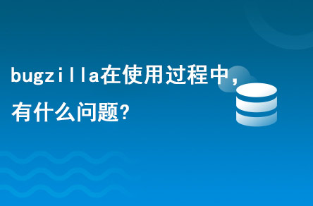 bugzilla在使用的過(guò)程中，有什么問(wèn)題?